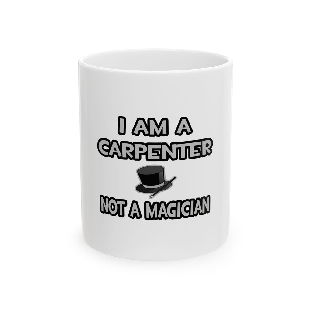 I Am A Carpenter ... Not A Magician - Ceramic Mug, (11oz, 15oz)