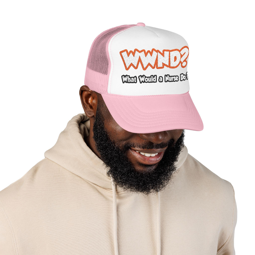 WWND...What Would a Nurse Do - Foam Trucker Hat