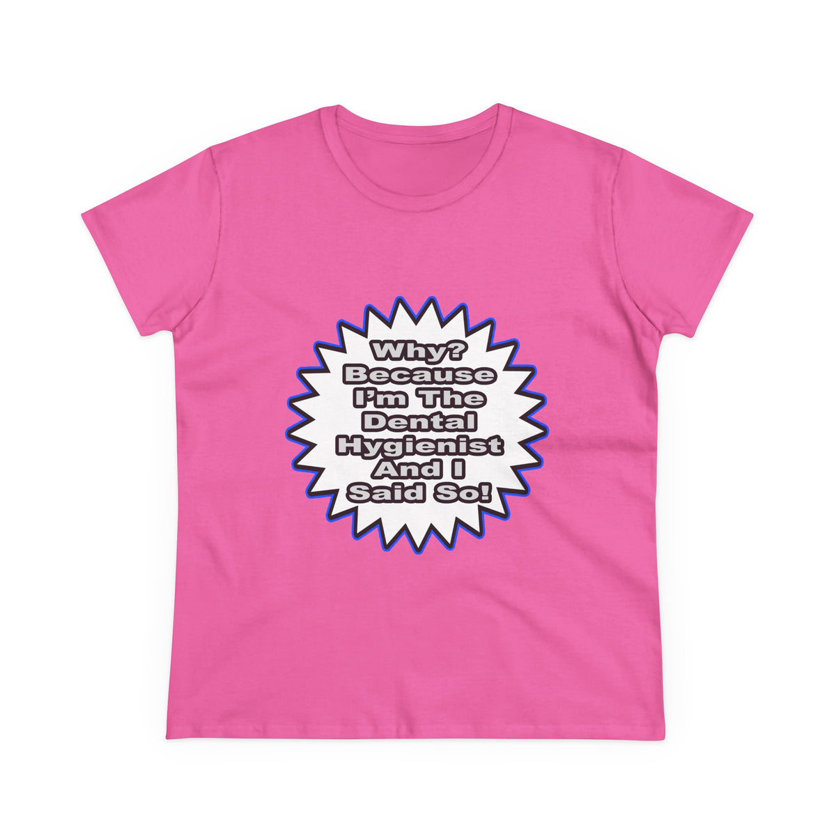 Dental Hygienist...Because I Said So - Women's Midweight Cotton Tee