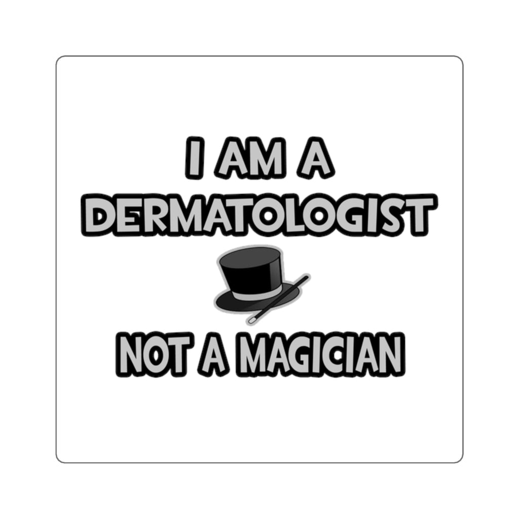 I Am A Dermatologist ... Not A Magician - Square Stickers