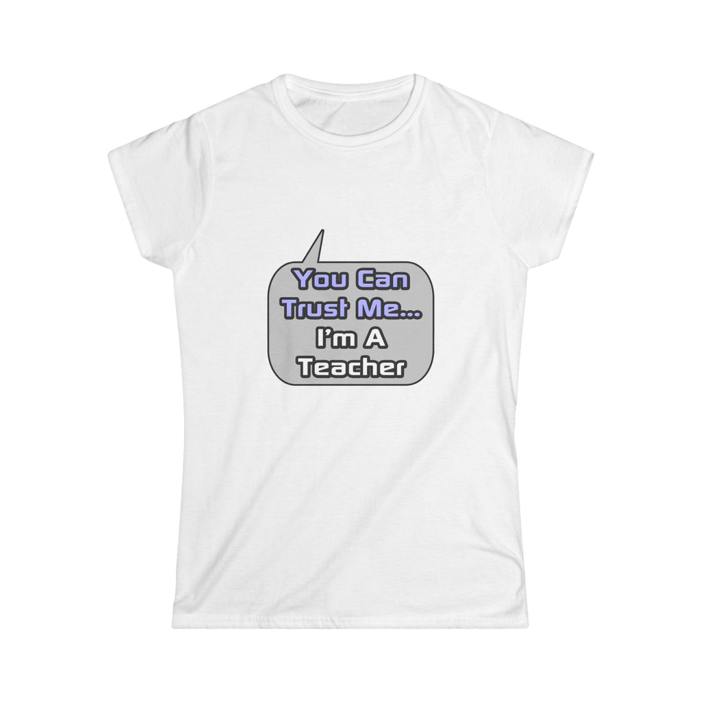 Trust Me .. I'm a Teacher - Women's Softstyle Tee