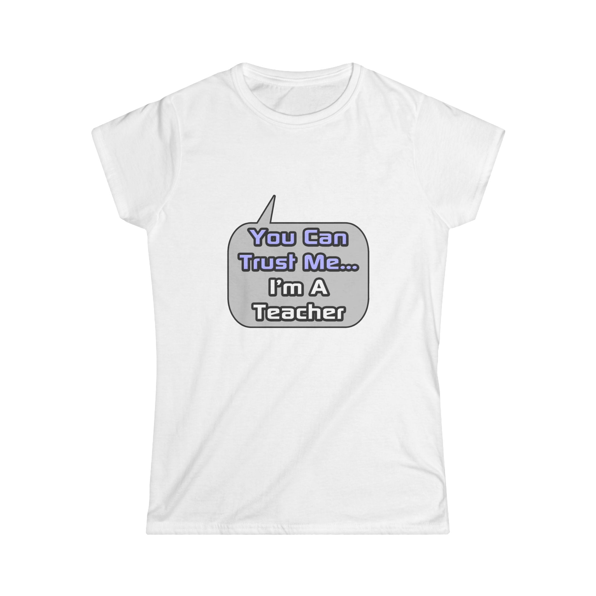 Trust Me .. I'm a Teacher - Women's Softstyle Tee