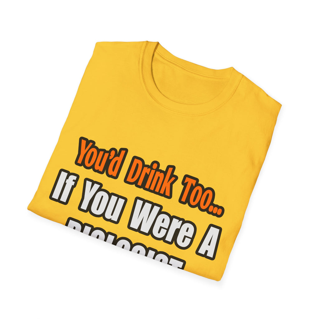 You'd Drink Too...Biologist - Unisex Softstyle T-Shirt