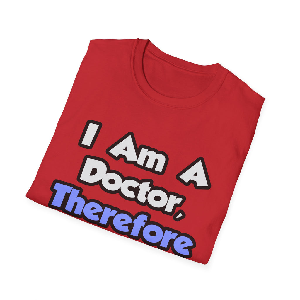 I Am A Doctor, Therefore I Drink - Unisex Softstyle T-Shirt