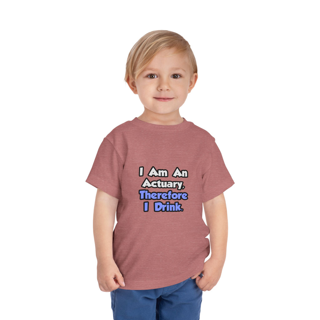 I Am An Actuary, Therefore I Drink - Toddler Short Sleeve Tee