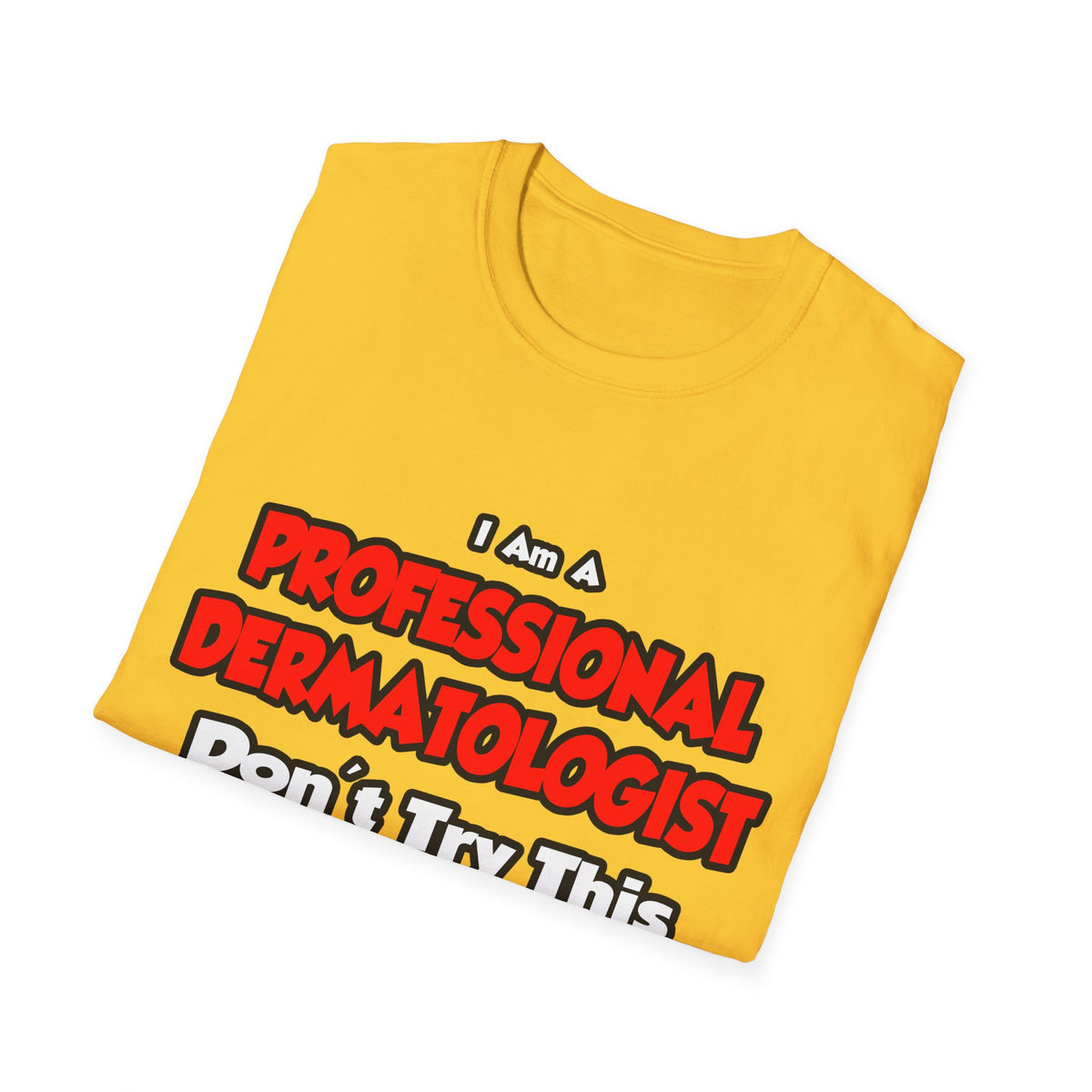 Professional Dermatologist ... Don't Try This - Unisex Softstyle T-Shirt