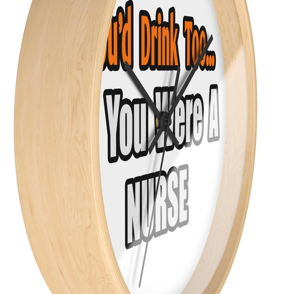 You'd Drink Too...Nurse - Wall Clock