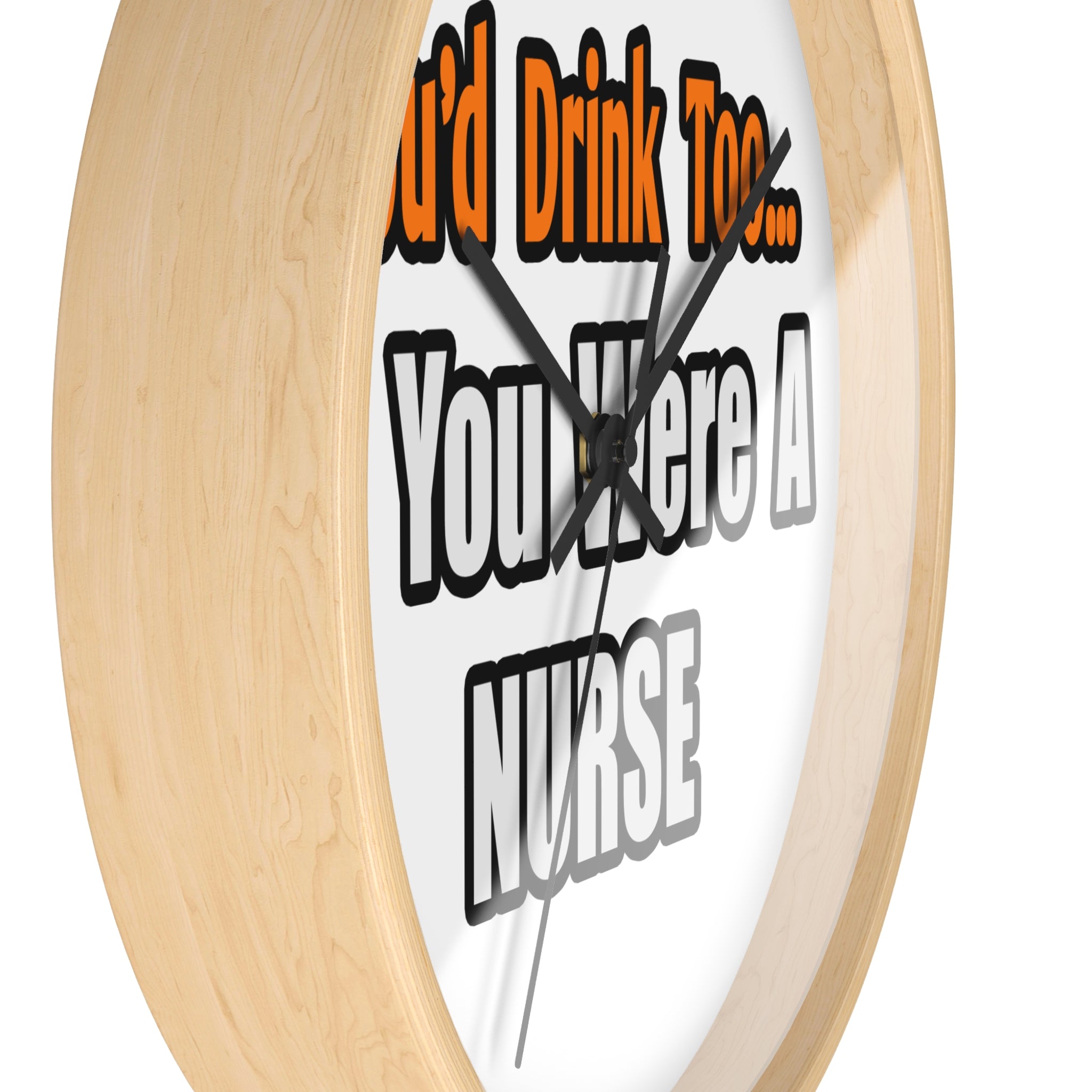You'd Drink Too...Nurse - Wall Clock