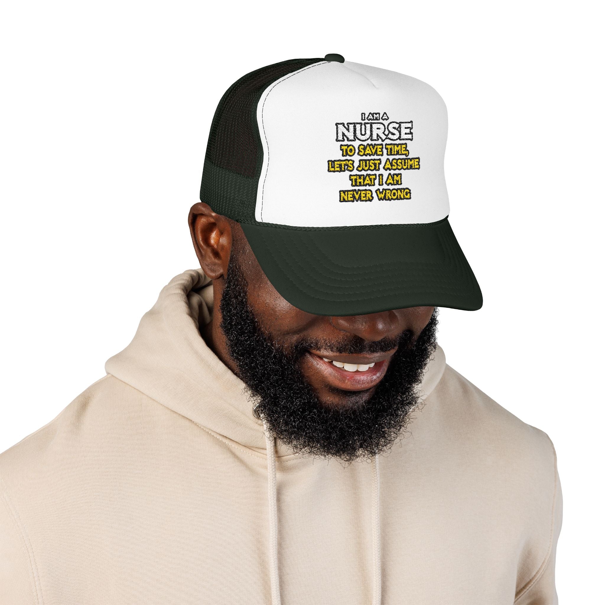 Nurse...Assume I Am Never Wrong - Foam Trucker Hat