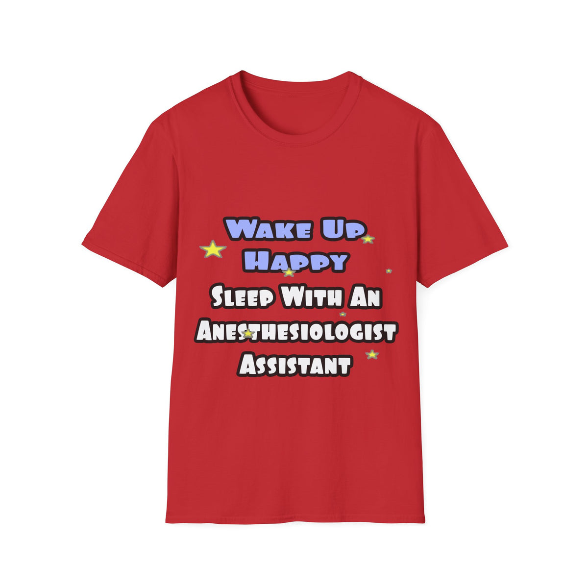 Wake Up Happy .. Sleep With Anesthesiologist Asst - Unisex Softstyle T-Shirt