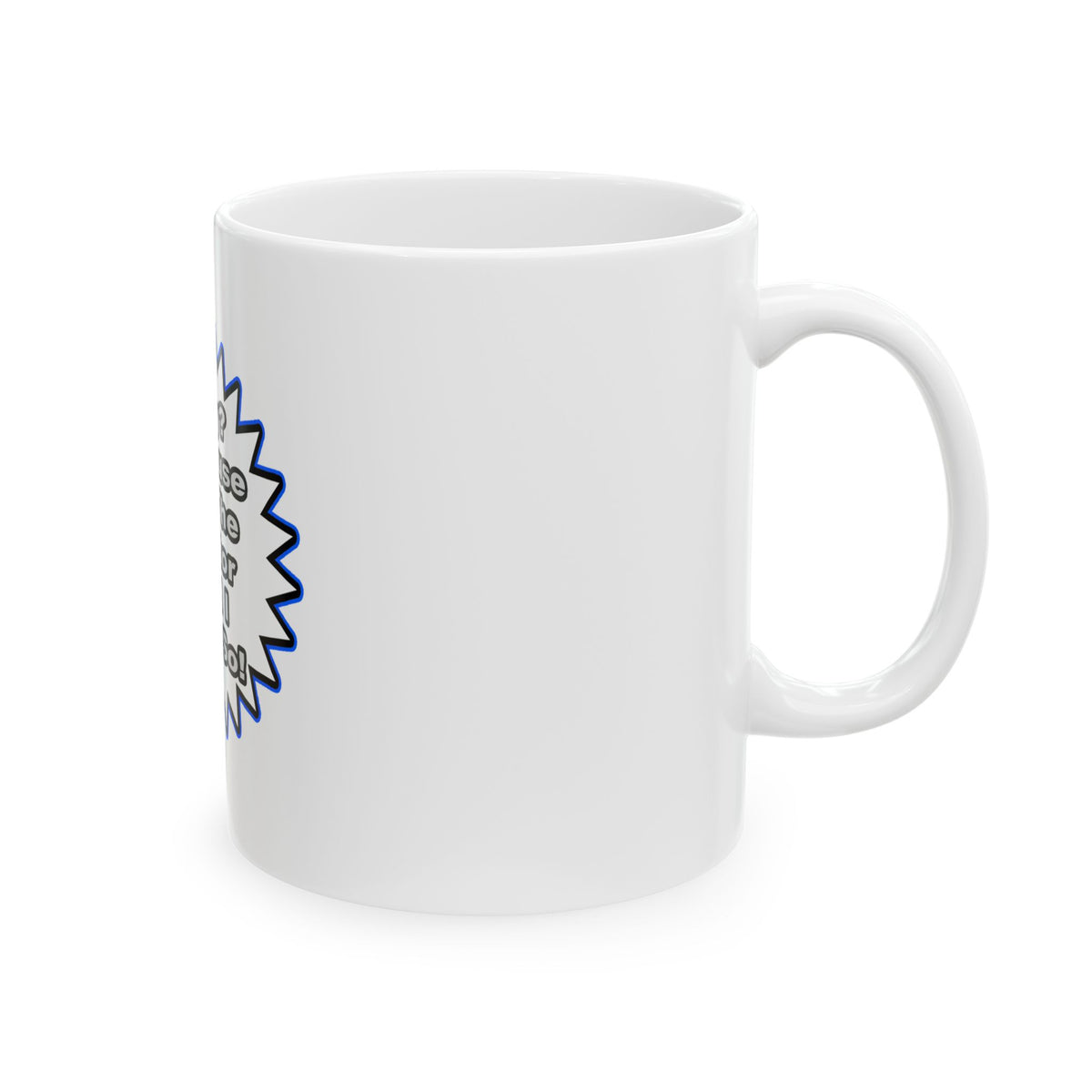 Doctor...Because I Said So - Ceramic Mug, (11oz, 15oz)