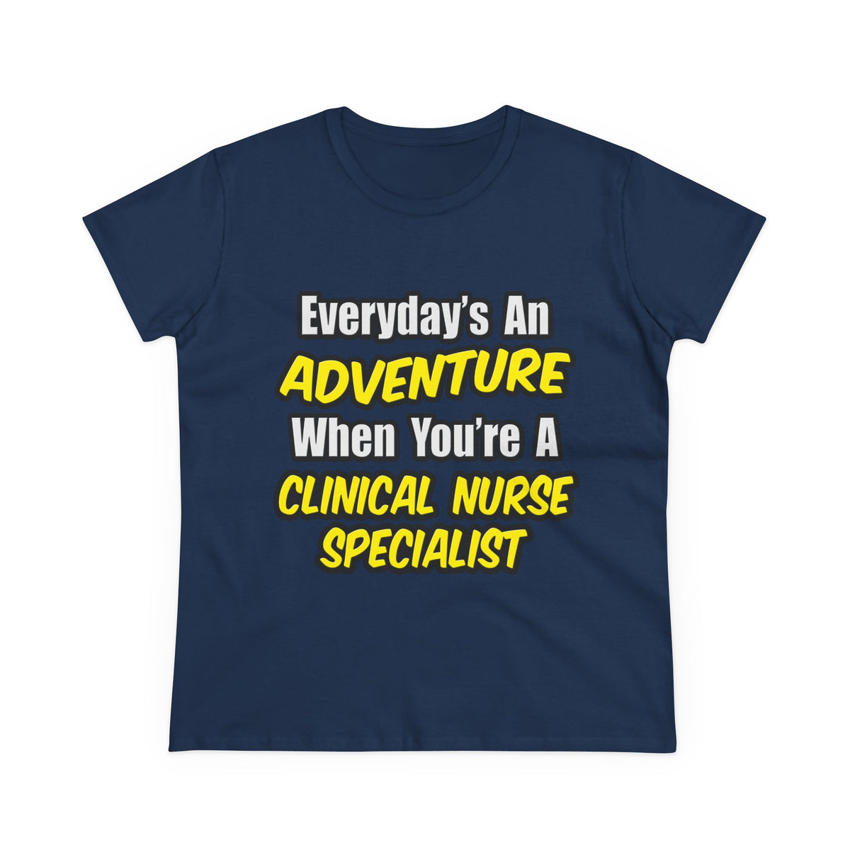Everyday's An Adventure .. Clinical Nurse Specialist - Women's Midweight Cotton Tee