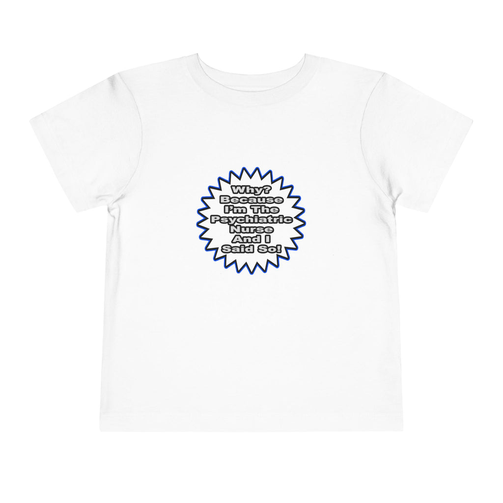 Psychiatric Nurse...Because I Said So - Toddler Short Sleeve Tee