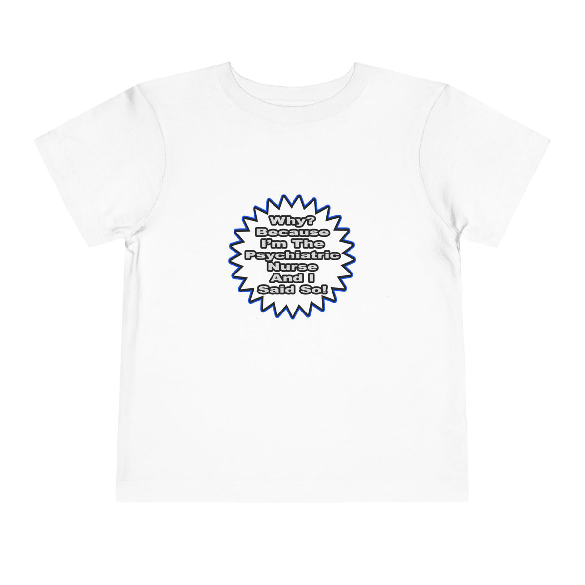 Psychiatric Nurse...Because I Said So - Toddler Short Sleeve Tee