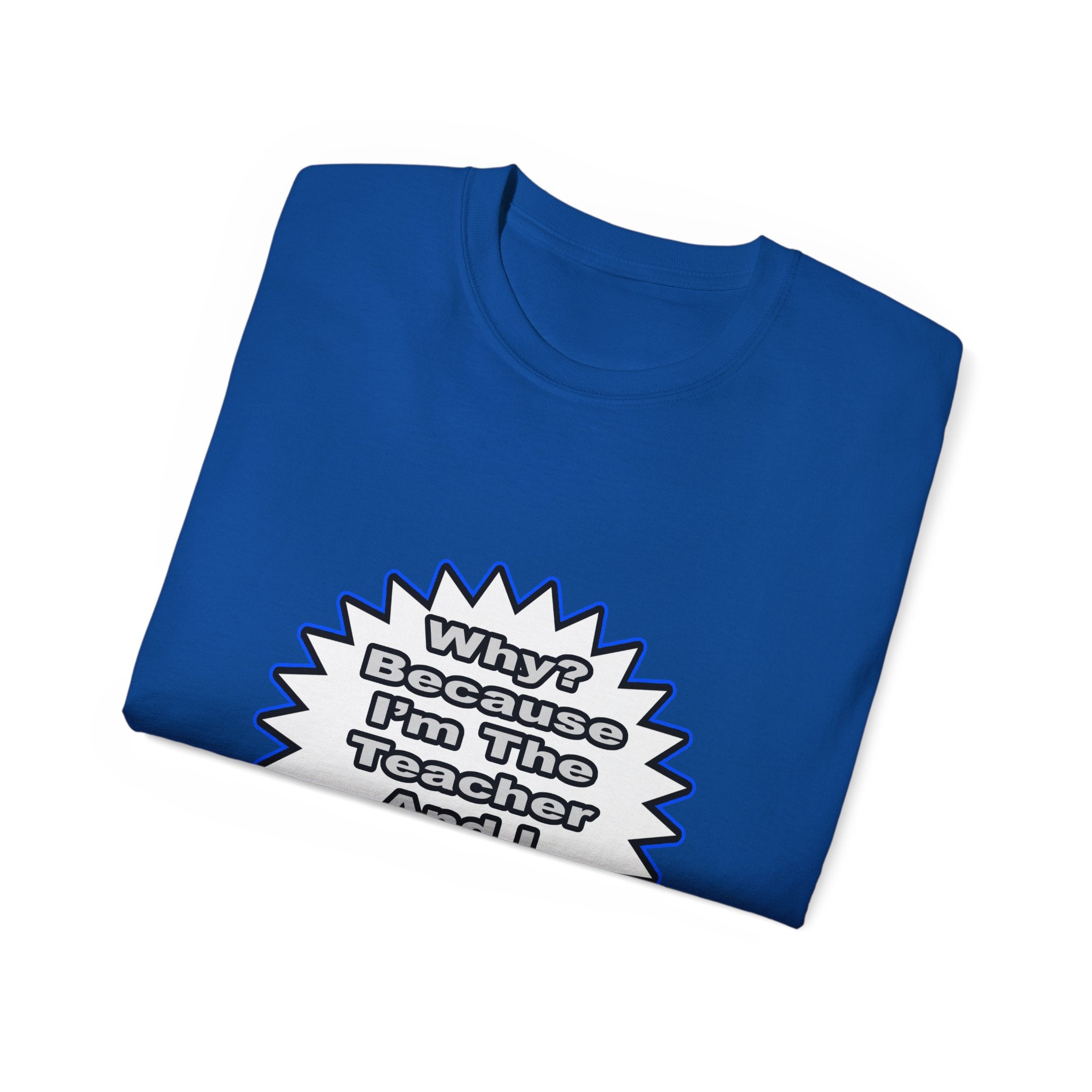 Teacher...Because I Said So - Unisex Ultra Cotton Tee