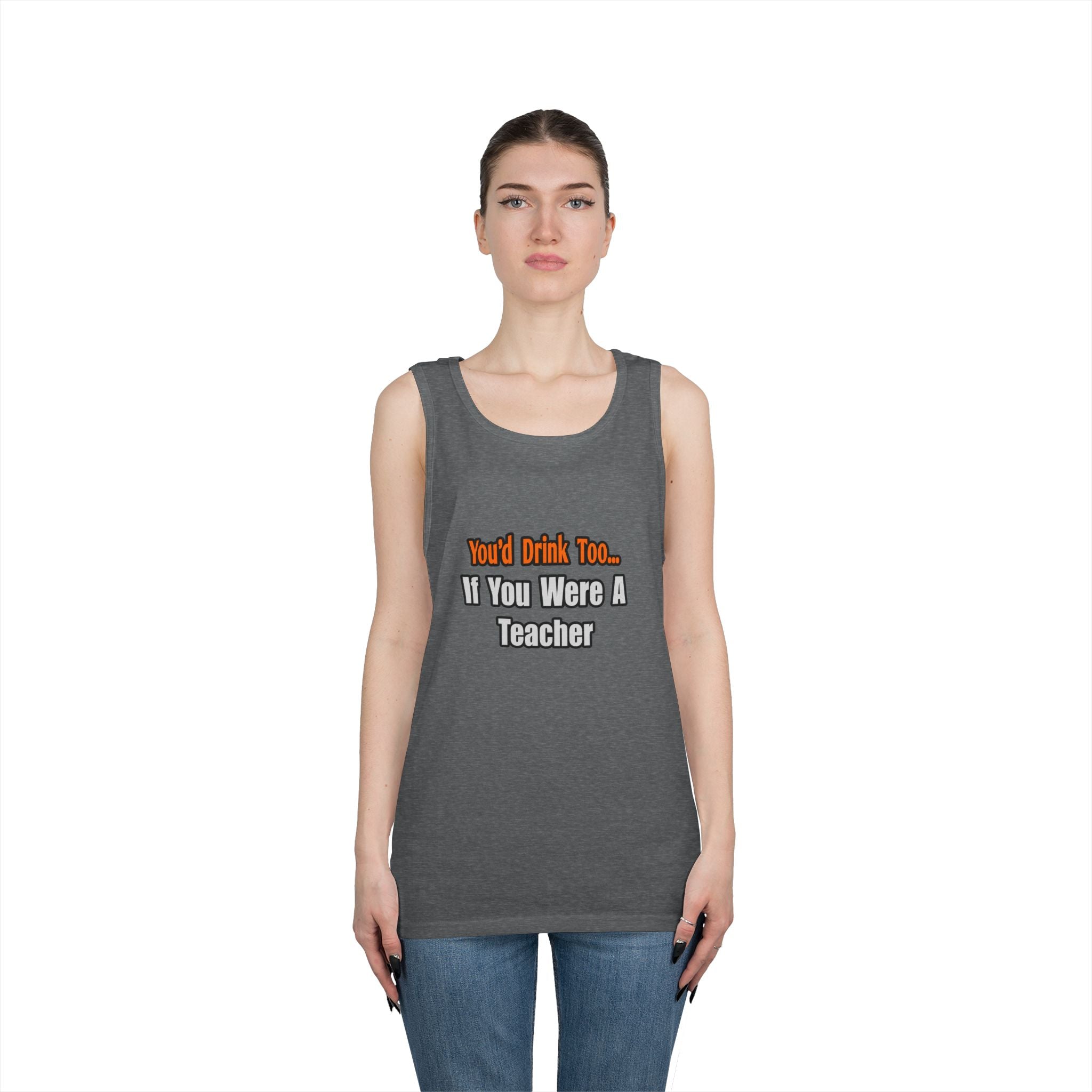 You'd Drink Too...Teacher - Unisex Heavy Cotton Tank Top