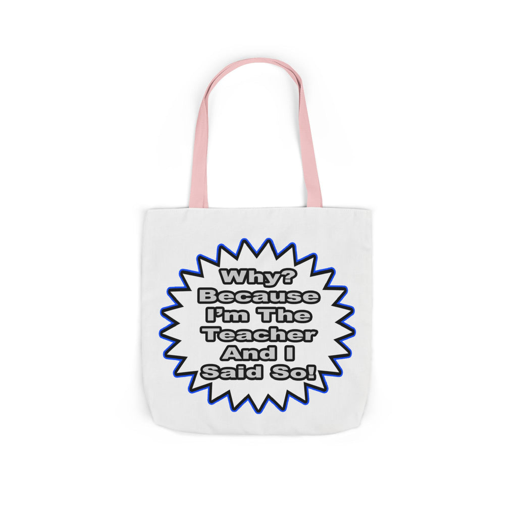 Teacher...Because I Said So - Canvas Tote Bag, 5-Color Straps