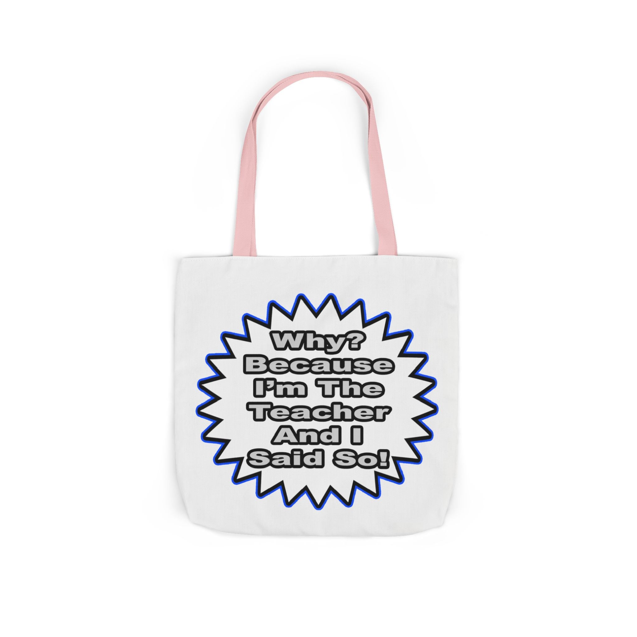 Teacher...Because I Said So - Canvas Tote Bag, 5-Color Straps