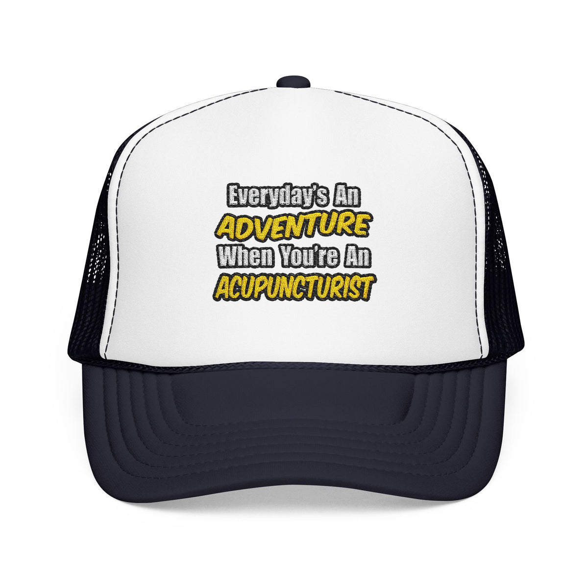 Everyday's An Adventure .. Acupuncturist - Foam Trucker Hat