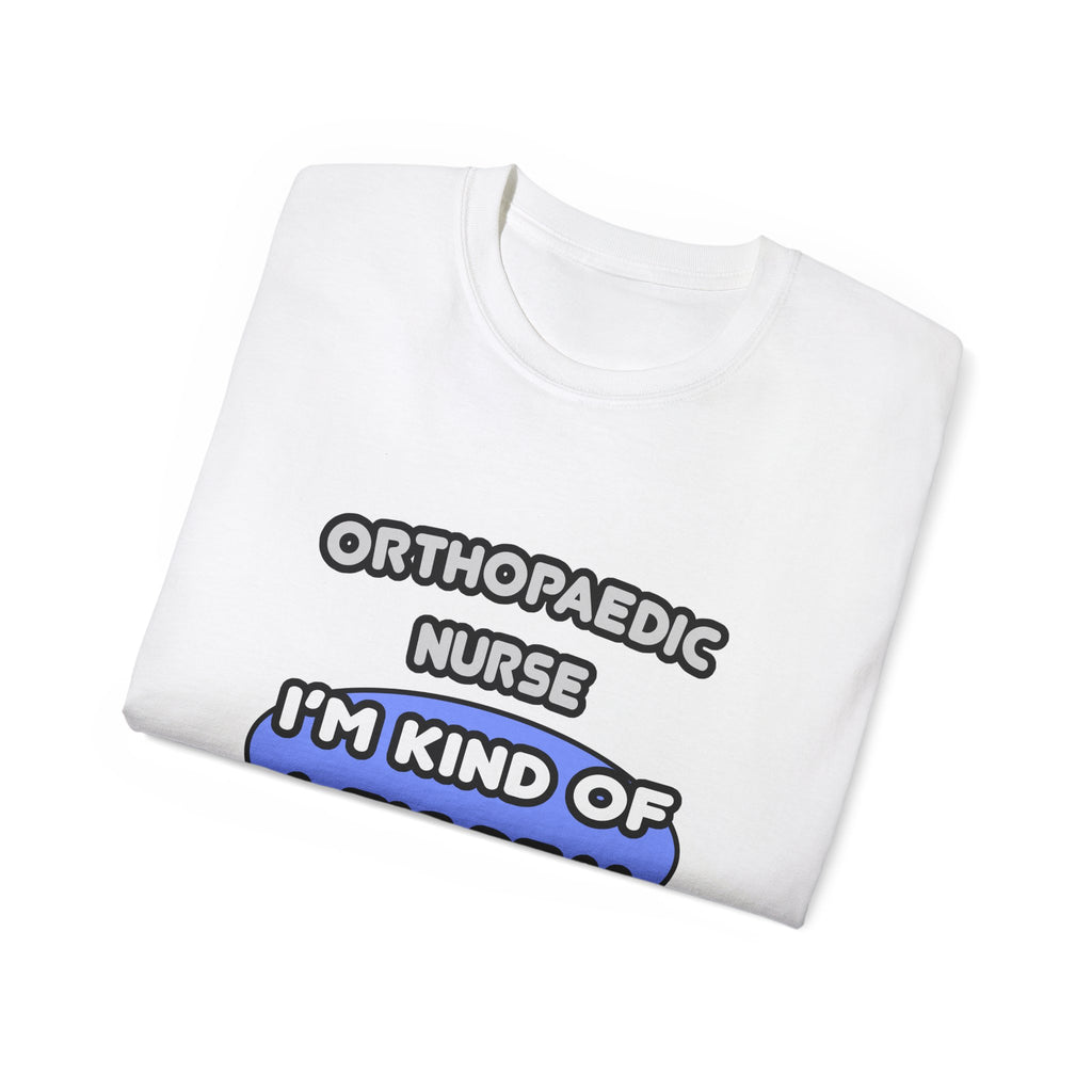 Orthopaedic Nurse ... I'm Kind of a Big Deal - Unisex Ultra Cotton Tee