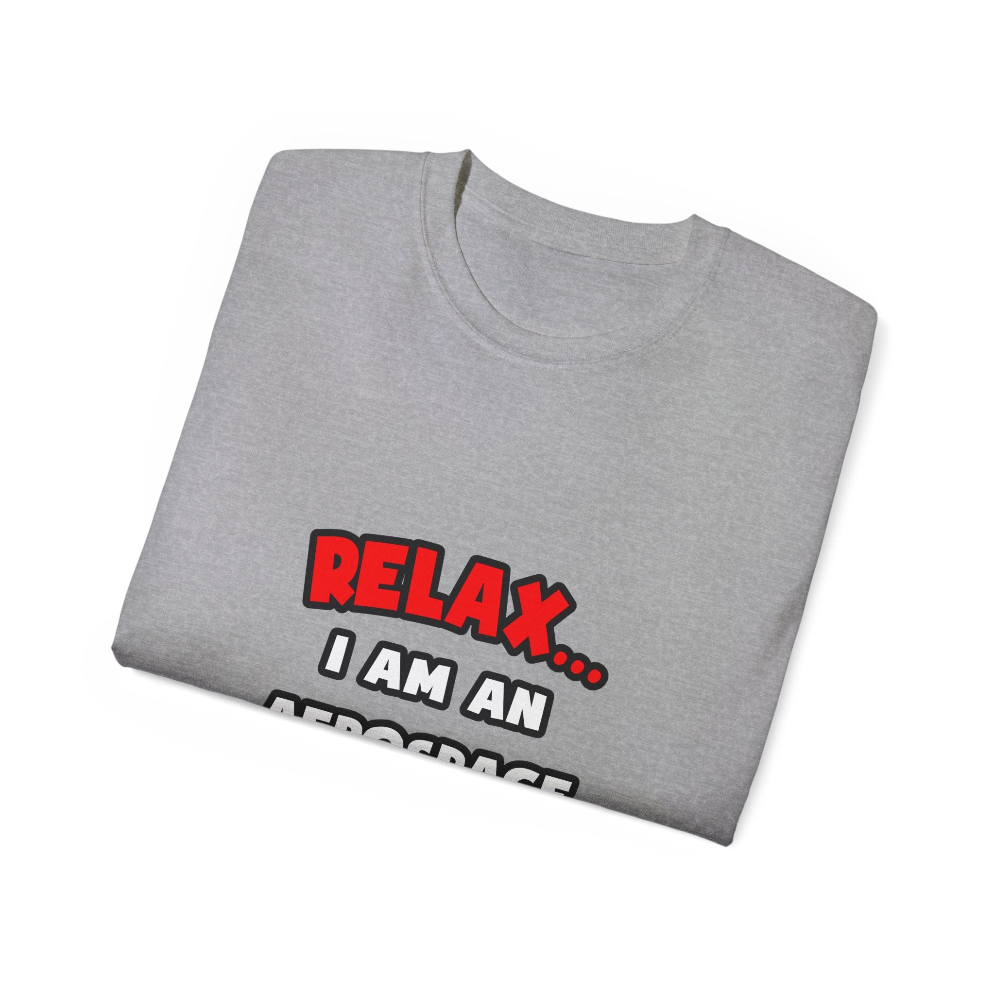 Relax ... I Am An Aerospace Engineer - Unisex Ultra Cotton Tee