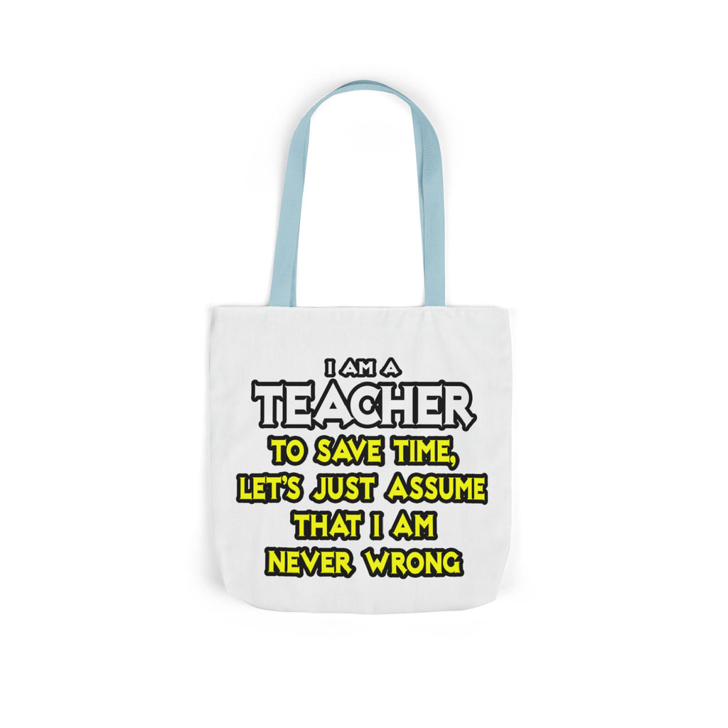 Teacher...Assume I Am Never Wrong - Canvas Tote Bag, 5-Color Straps