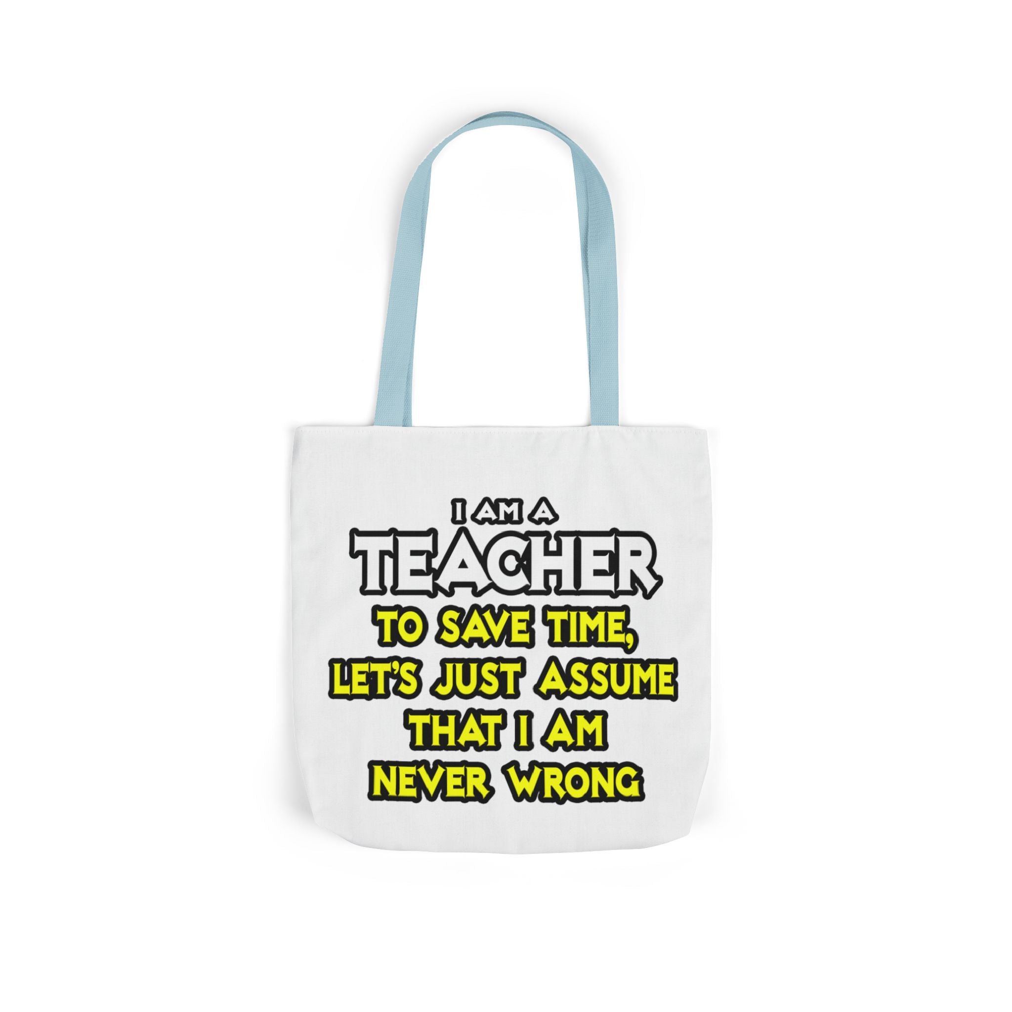 Teacher...Assume I Am Never Wrong - Canvas Tote Bag, 5-Color Straps