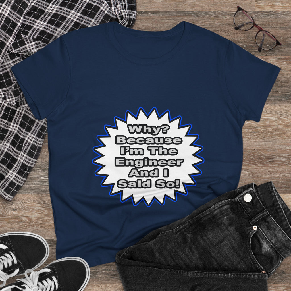Engineer...Because I Said So - Women's Midweight Cotton Tee