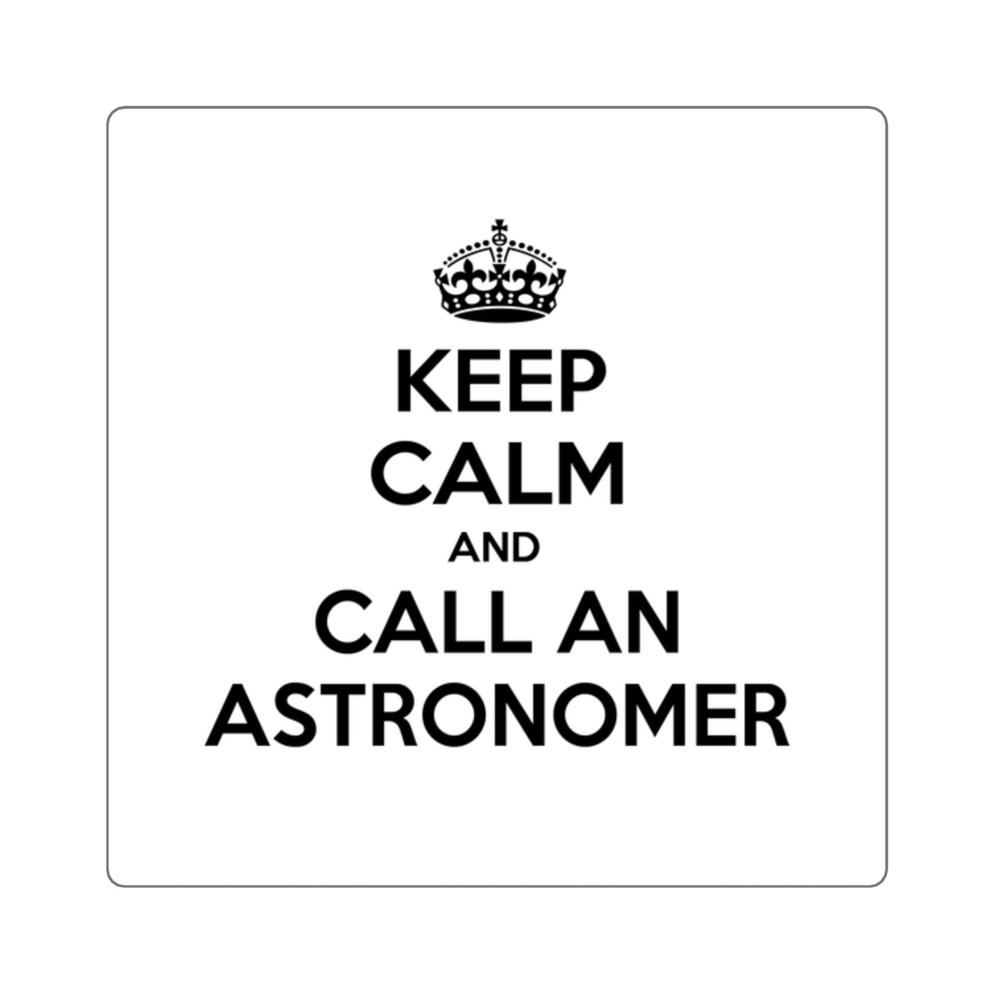 Keep Calm and Call an Astronomer - Square Stickers