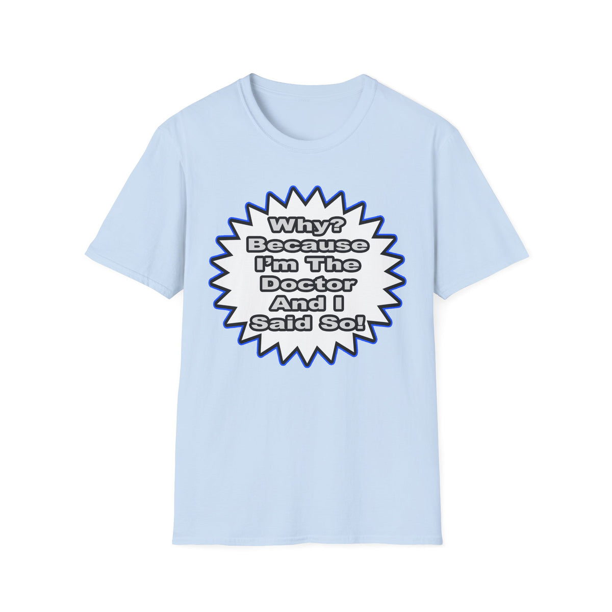 Doctor...Because I Said So - Unisex Softstyle T-Shirt