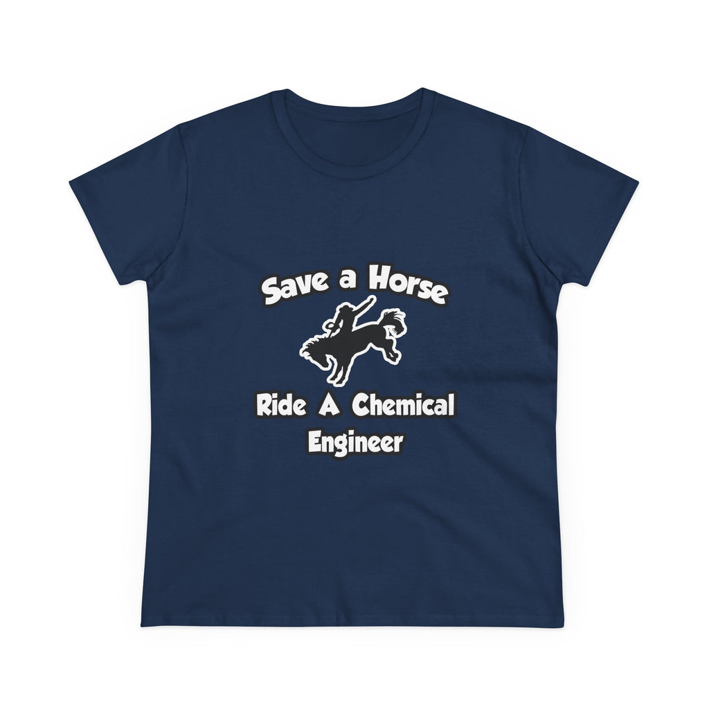 Save a Horse .. Ride a Chemical Engineer - Women's Midweight Cotton Tee