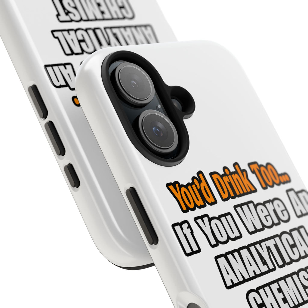You'd Drink Too...Analytical Chemist - Tough Phone Cases