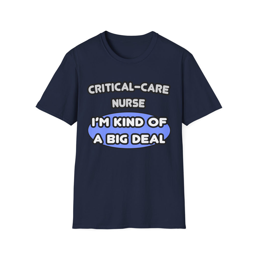 Critical Care Nurse .. Kind of a Big Deal - Unisex Softstyle T-Shirt