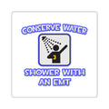 Conserve Water .. Shower With an EMT - Square Stickers