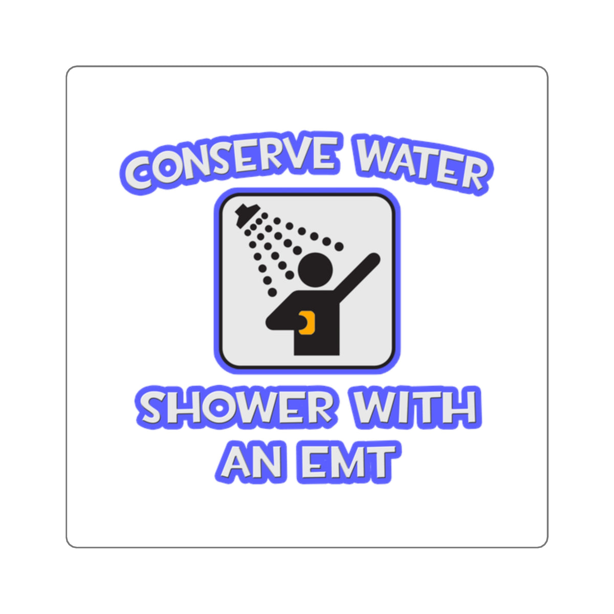 Conserve Water .. Shower With an EMT - Square Stickers