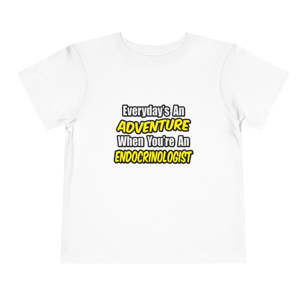 Everyday's An Adventure .. Endocrinologist - Toddler Short Sleeve Tee