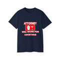 Attorney...Will Work For Cocktails - Unisex Ultra Cotton Tee