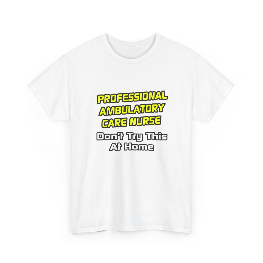 Professional Ambulatory Care Nurse .. Joke - Unisex Heavy Cotton Tee