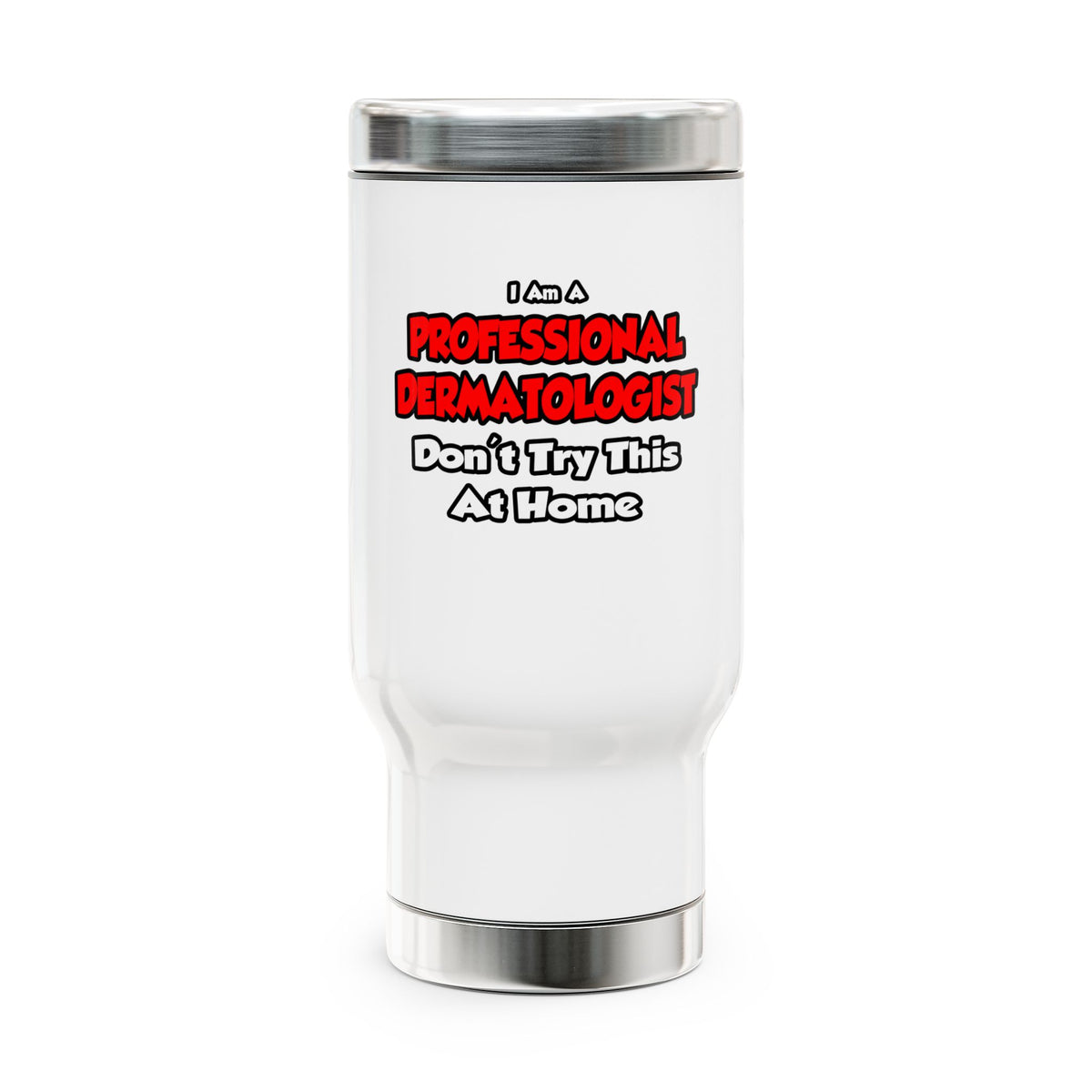 Professional Dermatologist ... Don't Try This - Stainless Steel Travel Mug with Handle, 14oz