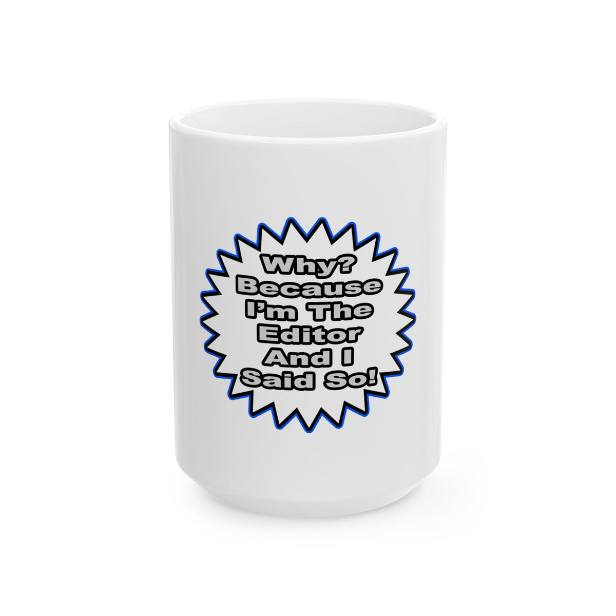 Editor...Because I Said So - Ceramic Mug, (11oz, 15oz)