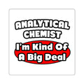 Analytical Chemist...Big Deal - Square Stickers