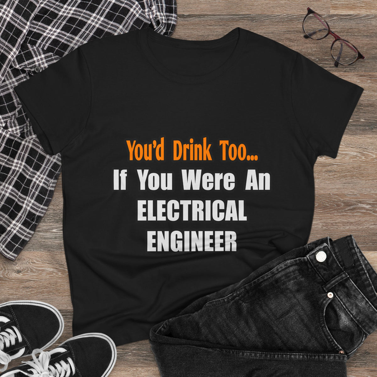 You'd Drink Too...Electrical Engineer - Women's Midweight Cotton Tee