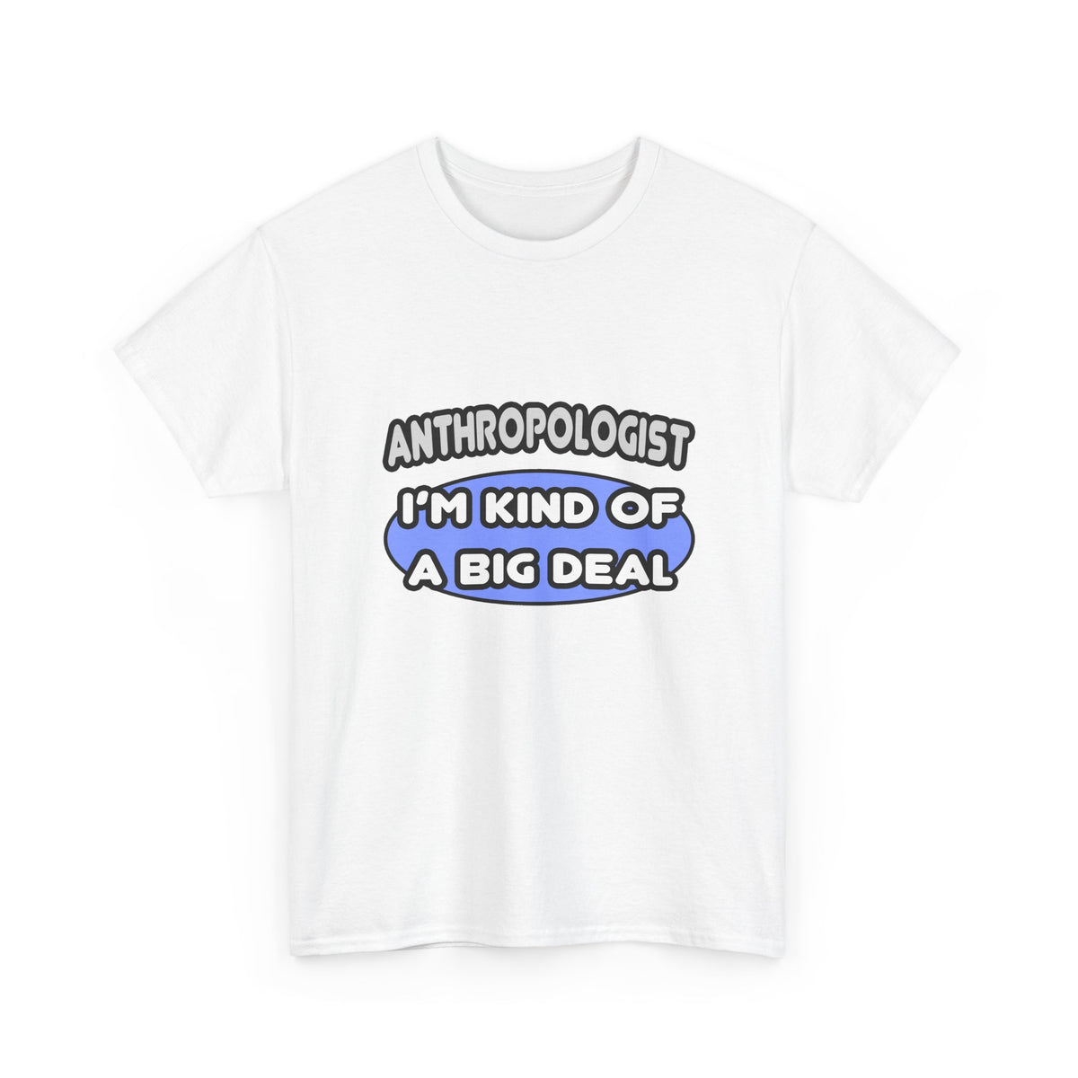 Anthropologist...Kind of a Big Deal - Unisex Heavy Cotton Tee