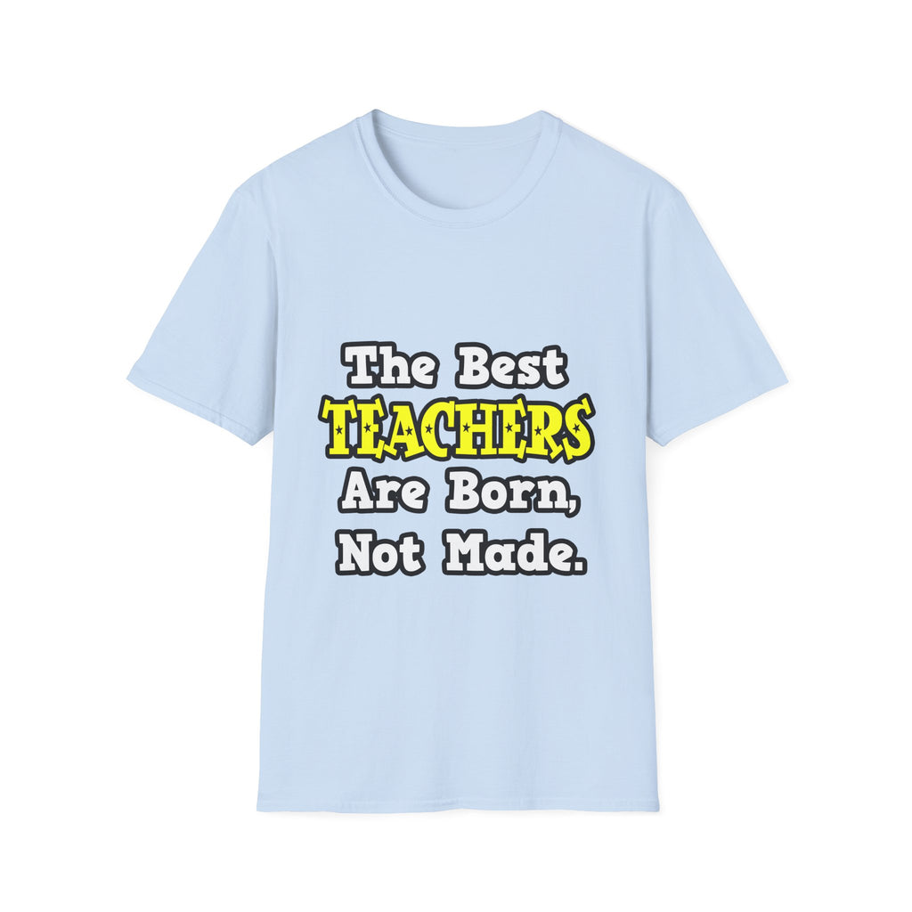 The Best Teachers Are Born, Not Made - Unisex Softstyle T-Shirt