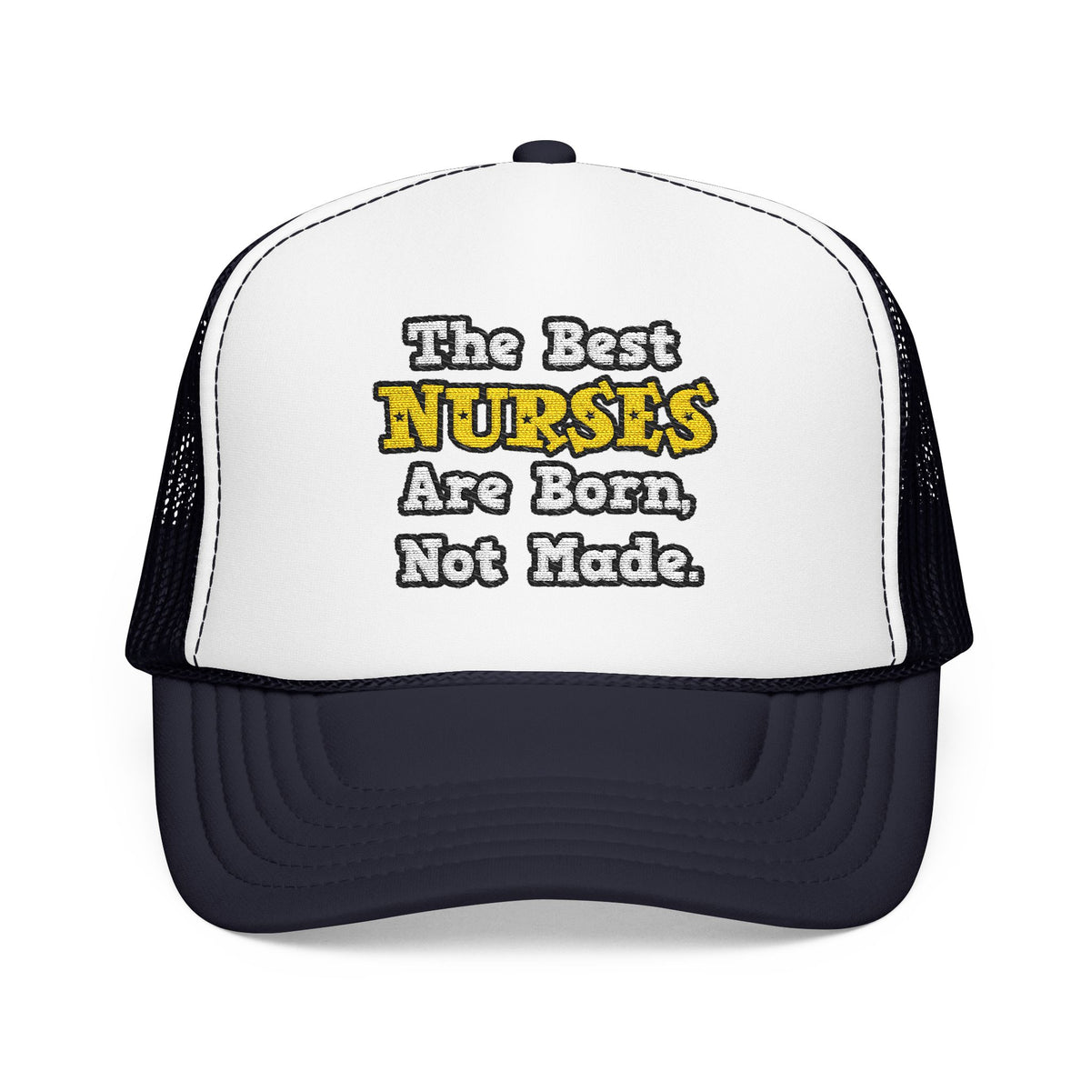The Best Nurses Are Born, Not Made - Foam Trucker Hat