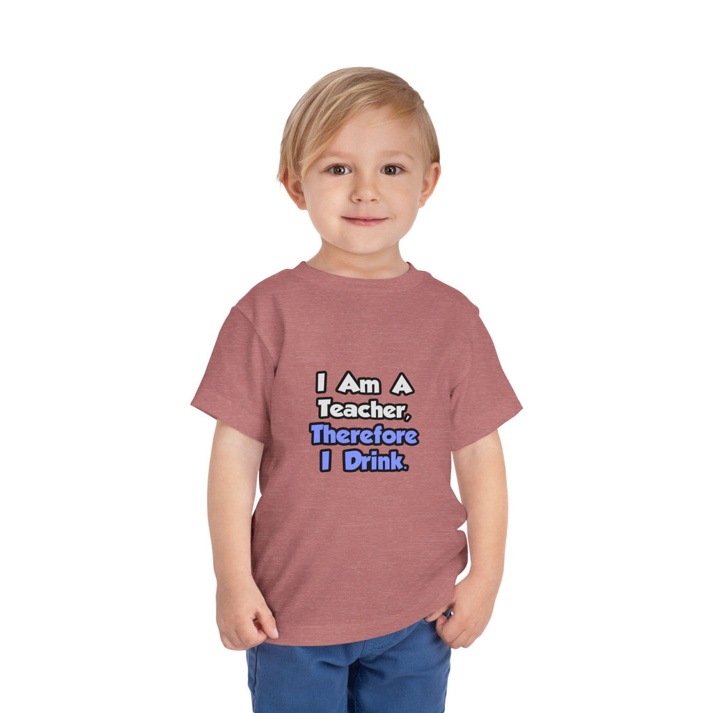 I Am A Teacher, Therefore I Drink - Toddler Short Sleeve Tee