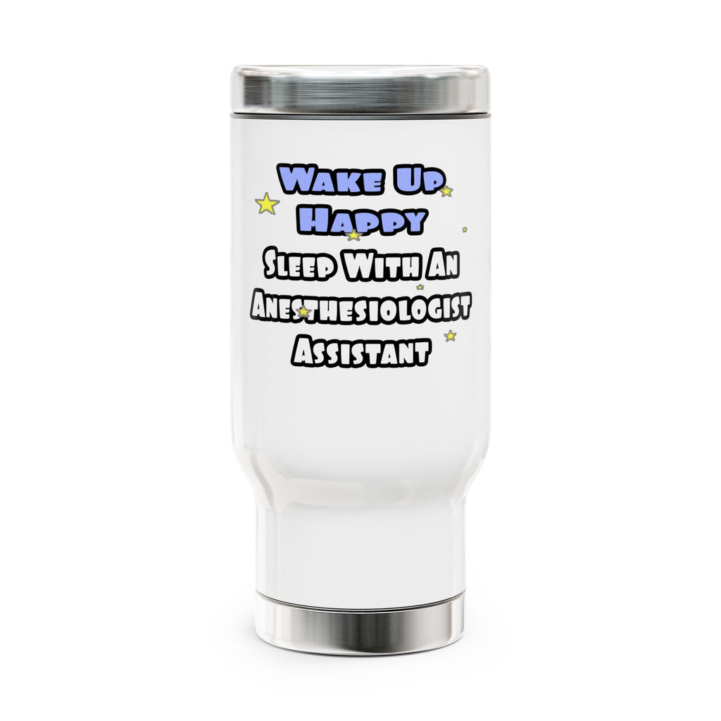 Wake Up Happy .. Sleep With Anesthesiologist Asst - Stainless Steel Travel Mug with Handle, 14oz