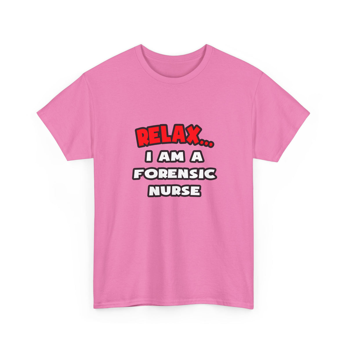 Relax ... I Am A Forensic Nurse - Unisex Heavy Cotton Tee