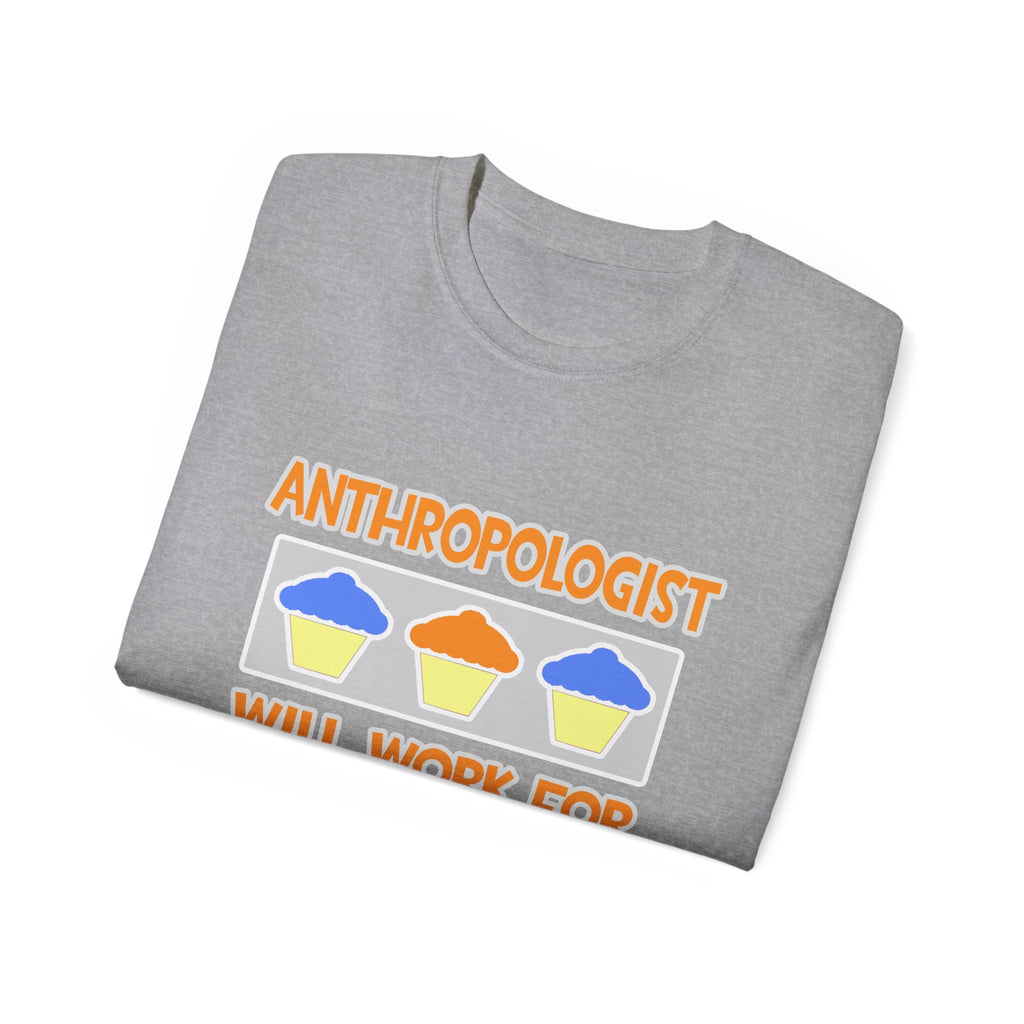 Anthropologist ... Will Work For Cupcakes - Unisex Ultra Cotton Tee