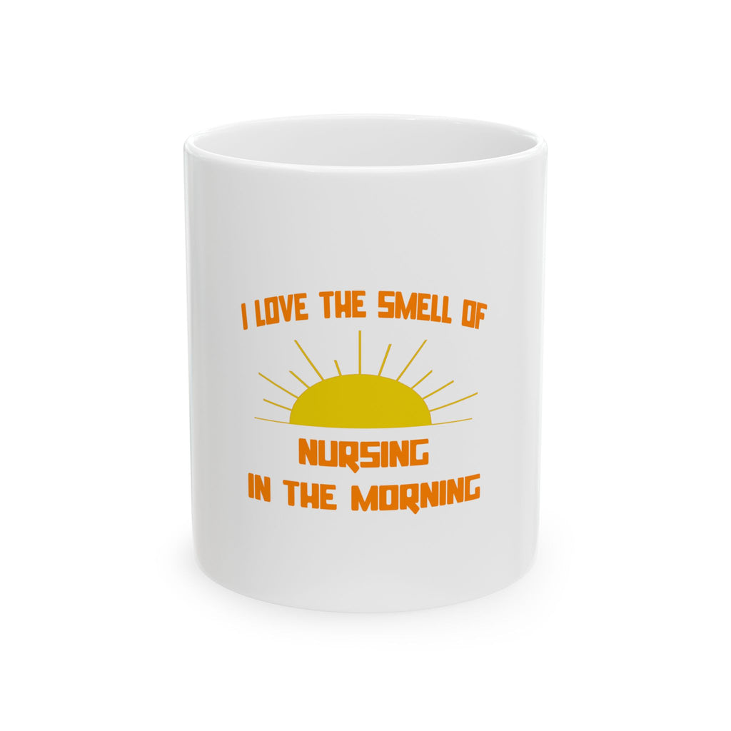 Smell of Nursing in the Morning - Ceramic Mug, (11oz, 15oz)